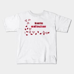 No Worries we will breath soon Kids T-Shirt